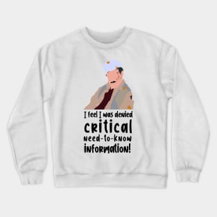 I feel i was denied critical need to know information Crewneck Sweatshirt